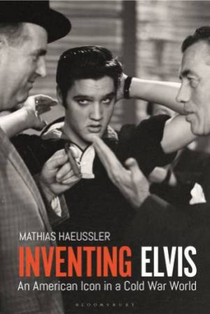 Inventing Elvis: An American Icon In A Cold War World