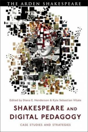 Shakespeare And Digital Pedagogy by Diana E. Henderson & Kyle Sebastian Vitale