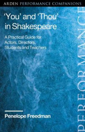 'You' And 'Thou' In Shakespeare: A Practical Guide For Actors, Directors, Students And Teachers by Penelope Freedman