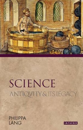 Science: Antiquity And Its Legacy by Philippa Lang