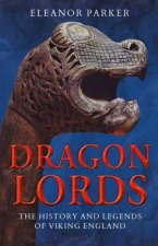 Dragon Lords The History And Legends Of Viking England