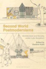 Second World Postmodernisms Architecture And Society Under Late Socialism