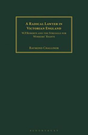 A Radical Lawyer in Victorian England by Raymond Challinor