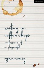 Writing In Coffee Shops Confessions Of A Playwright