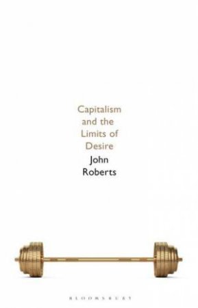 Capitalism And The Limits Of Desire by John Roberts