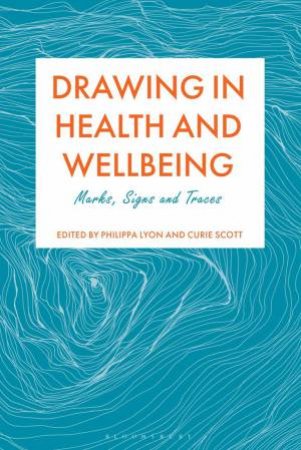 Drawing in Health and Wellbeing by Philippa Lyon & Curie Scott