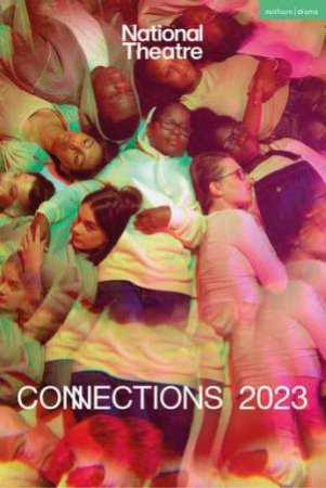 National Theatre Connections 2023 by Simon Longman & Lisa McGee & Leo Butler & Jordan Tannahill & Avaes Mohammad & Jon Brittain & Molly Taylor & Shamser Sinha & Ed Harris & Alison Carr
