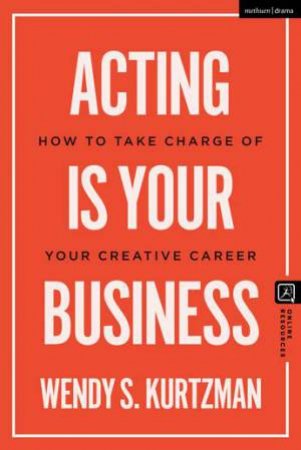 Acting is Your Business by Wendy S. Kurtzman