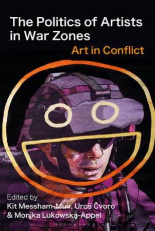 The Politics of Artists in War Zones by Kit Messham-Muir & Uroš Cvoro & Monika Lukowska-Appel