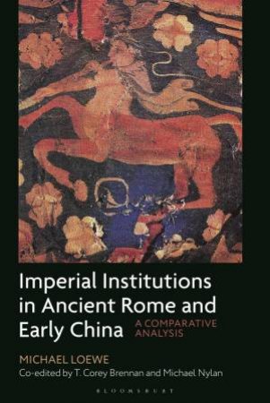 Imperial Institutions in Ancient Rome and Early China by Michael Loewe & Michael Nylan & T. Corey Brennan