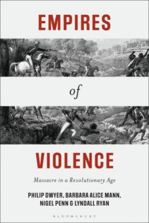 Empires of Violence by Philip Dwyer & Barbara Alice Mann & Nigel Penn & Lyndall Ryan