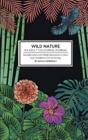 Wild Nature - An Adult Colouring Journal by Kayla Donnelly