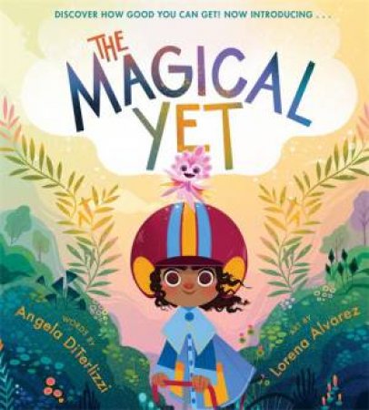 The Magical Yet by Angela DiTerlizzi & Lorena Alvarez