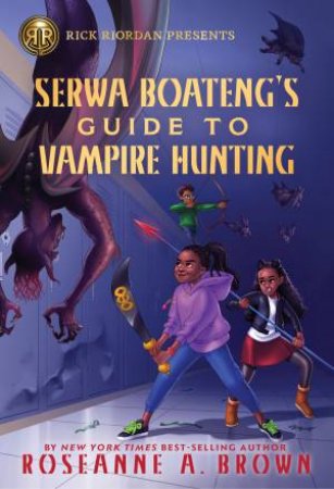 Rick Riordan Presents Serwa Boateng's Guide to Vampire Hunting by Roseanne A. Brown