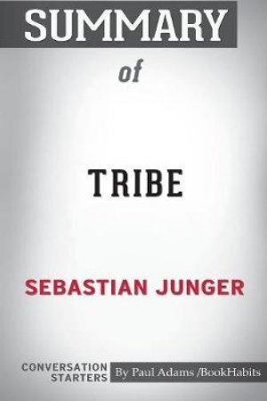 Summary of Tribe by Sebastian Junger by Paul Adams / Bookhabits