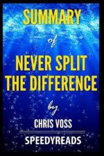 Summary of Never Split the Difference by Chris Voss  Finish Entire Book in 15 Minutes