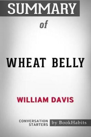 Summary of Wheat Belly by William Davis Conversation Starters by Bookhabits