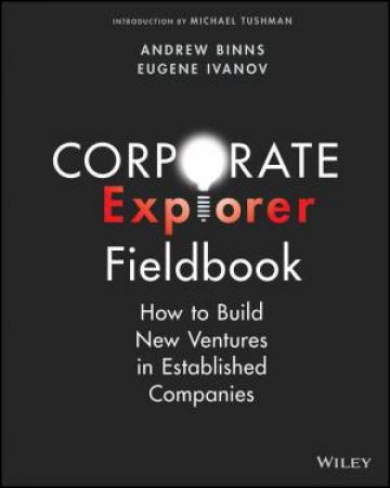 Corporate Explorer Fieldbook by Andrew Binns & Eugene Ivanov & Michael Tushman