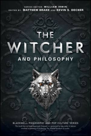 The Witcher and Philosophy by Matthew Brake & Kevin S. Decker & William Irwin