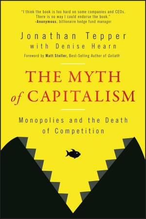 The Myth of Capitalism by Jonathan Tepper & Denise Hearn