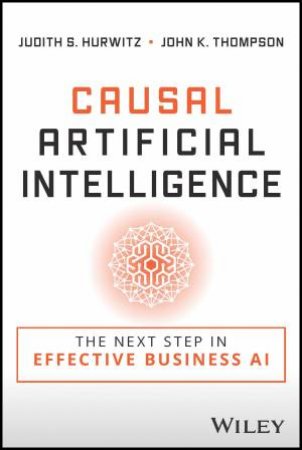 Causal Artificial Intelligence by Judith S. Hurwitz & John K. Thompson