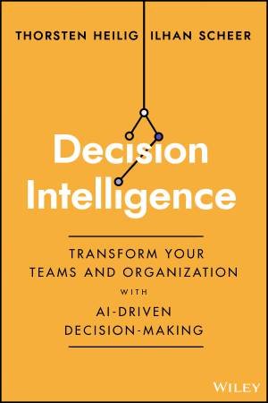 Decision Intelligence by Thorsten Heilig & Ilhan Scheer