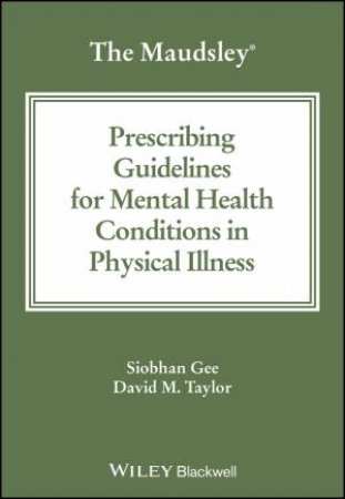The Maudsley Prescribing Guidelines for Mental Health Conditions in Physical Illness by Siobhan Gee & David M. Taylor