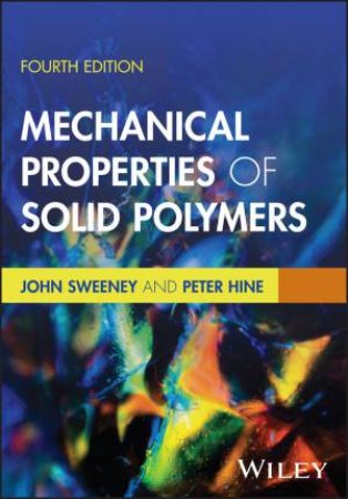 Mechanical Properties of Solid Polymers by John Sweeney & Peter Hine