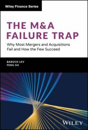 The M&A Failure Trap by Baruch Lev & Feng Gu