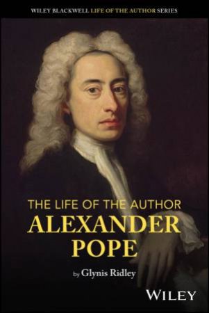 The Life of the Author: Alexander Pope by Glynis Ridley
