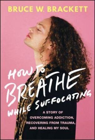 How to Breathe While Suffocating by Bruce Brackett