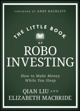 The Little Book of Robo Investing by Elizabeth MacBride & Qian Liu