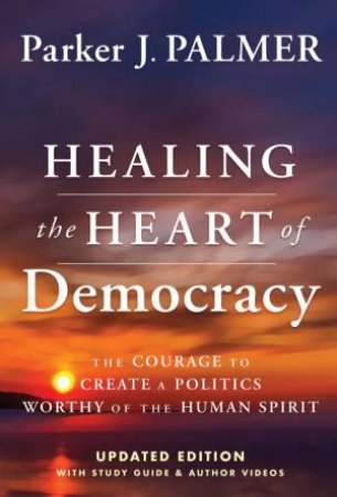 Healing the Heart of Democracy by Parker J. Palmer