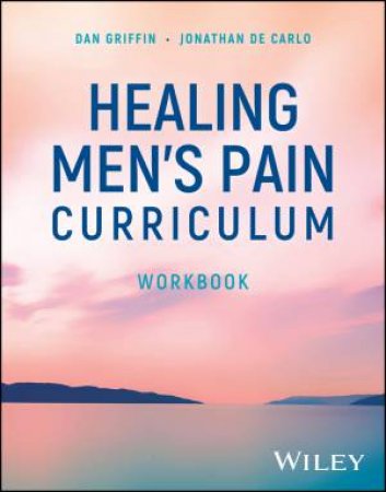 Healing Men's Pain Curriculum, Workbook by Dan Griffin & Jonathan De Carlo