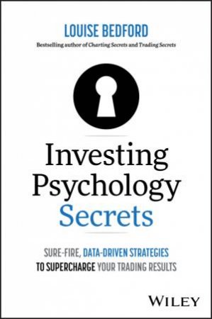 Investing Psychology Secrets: Sure-Fire, Data-Driven Strategies to Supercharge Your Trading Results by Louise Bedford