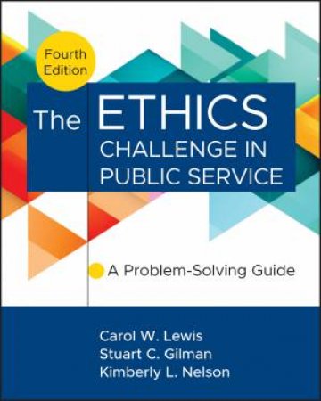 The Ethics Challenge in Public Service by Carol W. Lewis & Stuart C. Gilman & Kimberly Nelson