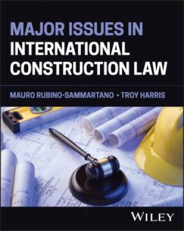 Major Issues in International Construction Law by Troy L. Harris & Mauro Rubino-Sammartano