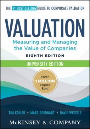 Valuation: Measuring and Managing the Value of Companies, University Edition by McKinsey & Company Inc.