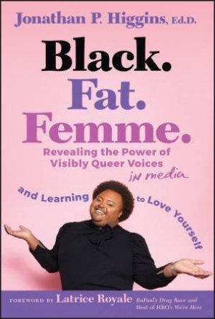 Black. Fat. Femme by Jonathan P. Higgins & Latrice Royale
