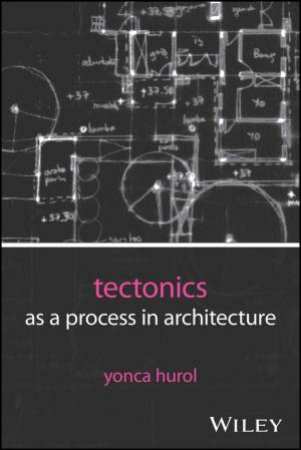 Tectonics as a Process in Architecture by Yonca Hurol