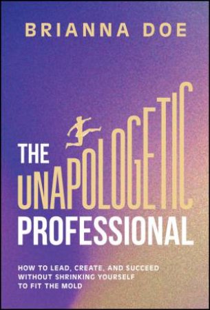 The Unapologetic Professional by Brianna Doe