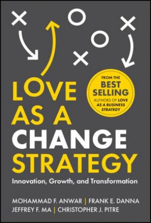 Love as a Change Strategy by Mohammad F. Anwar & Frank E. Danna & Jeffrey F. Ma & Christopher J. Pitre