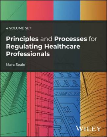 Principles and Processes for Regulating Healthcare Professionals, 4 Volume Set by Marc Seale