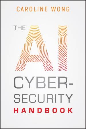 The AI Cybersecurity Handbook by Caroline Wong
