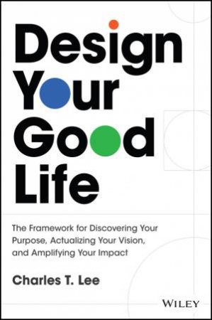 Design Your Good Life by Charles T. Lee