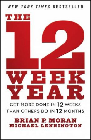 The 12 Week Year by Brian P. Moran & Michael Lennington