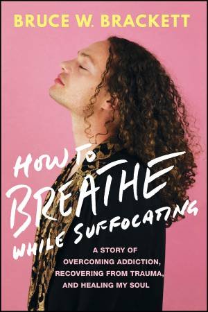 How to Breathe While Suffocating by Bruce W. Brackett