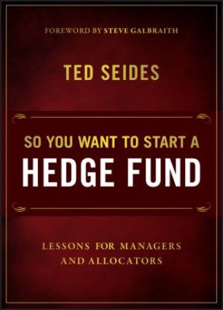 So You Want to Start a Hedge Fund by Ted Seides