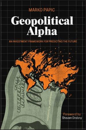 Geopolitical Alpha by Marko Papic & Steven Drobny