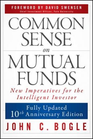 Common Sense on Mutual Funds, Updated 10th Anniversary Edition by John C. Bogle & David F. Swensen